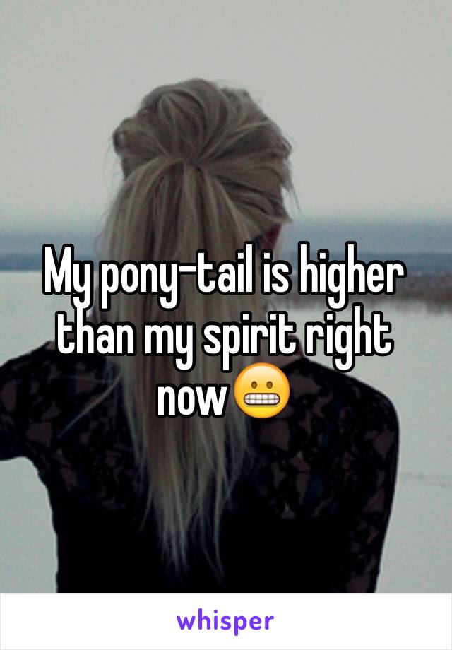 My pony-tail is higher than my spirit right now😬 