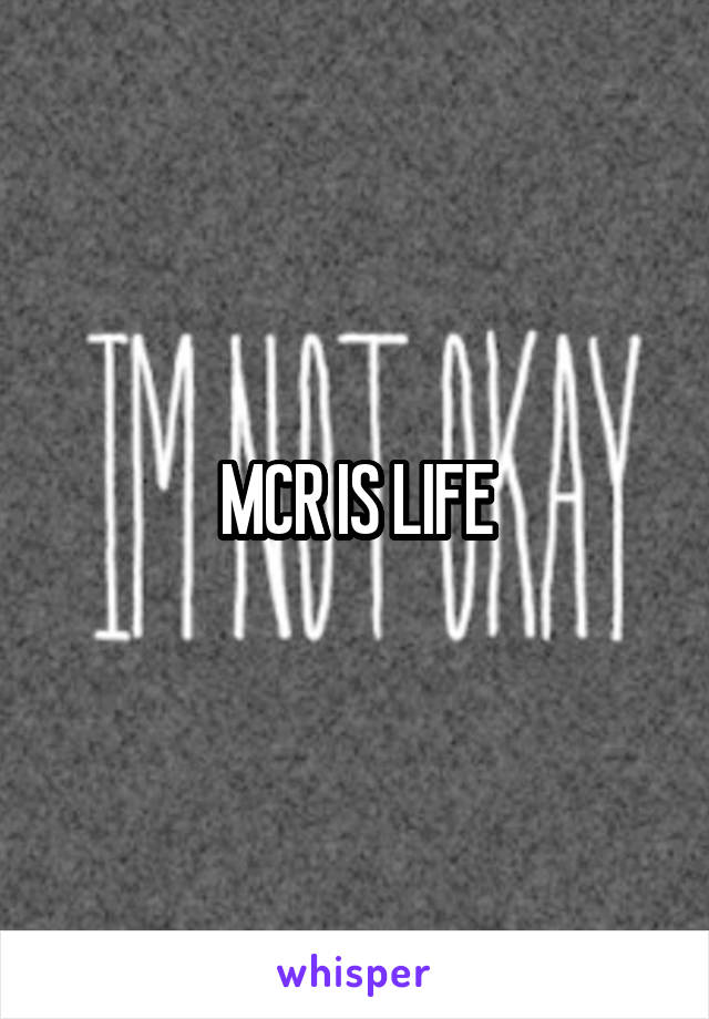 MCR IS LIFE