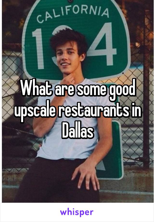 What are some good upscale restaurants in Dallas