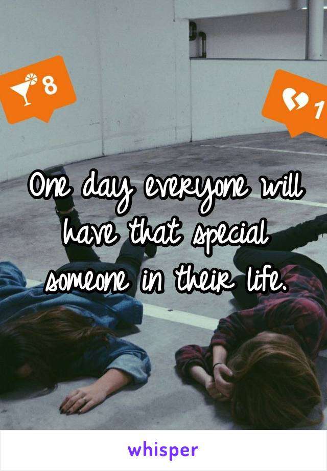 One day everyone will have that special someone in their life.