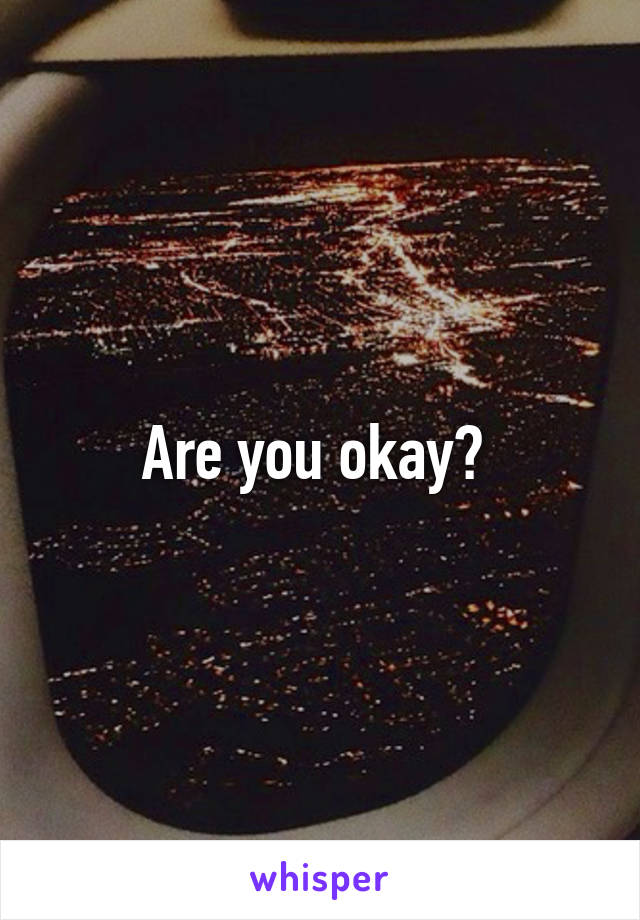 Are you okay? 