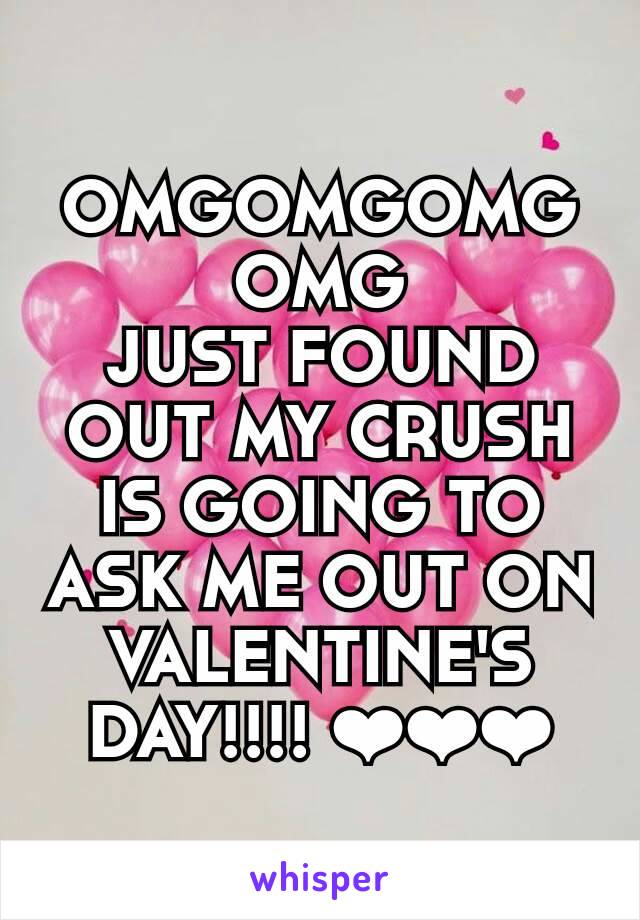 OMGOMGOMGOMG
JUST FOUND OUT MY CRUSH IS GOING TO ASK ME OUT ON VALENTINE'S DAY!!!! ❤❤❤
