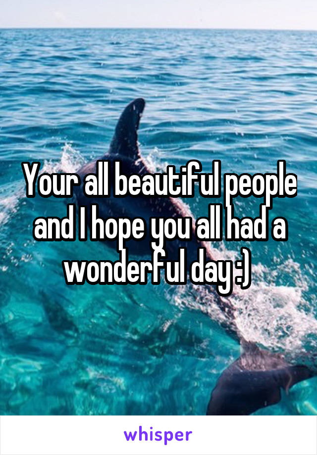 Your all beautiful people and I hope you all had a wonderful day :) 