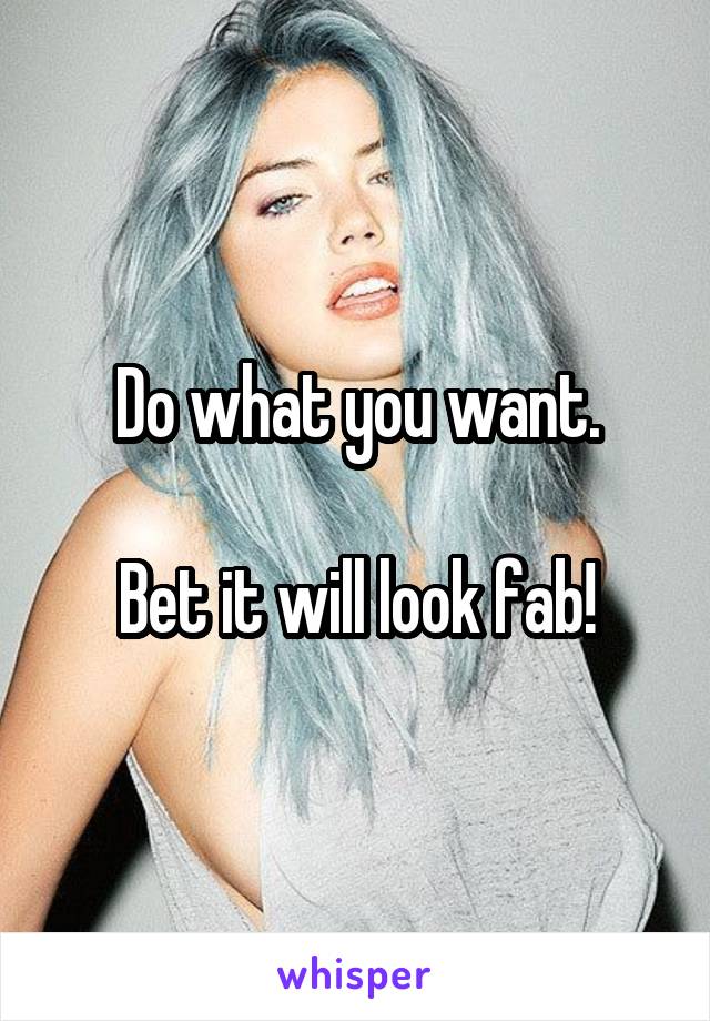 Do what you want.

Bet it will look fab!