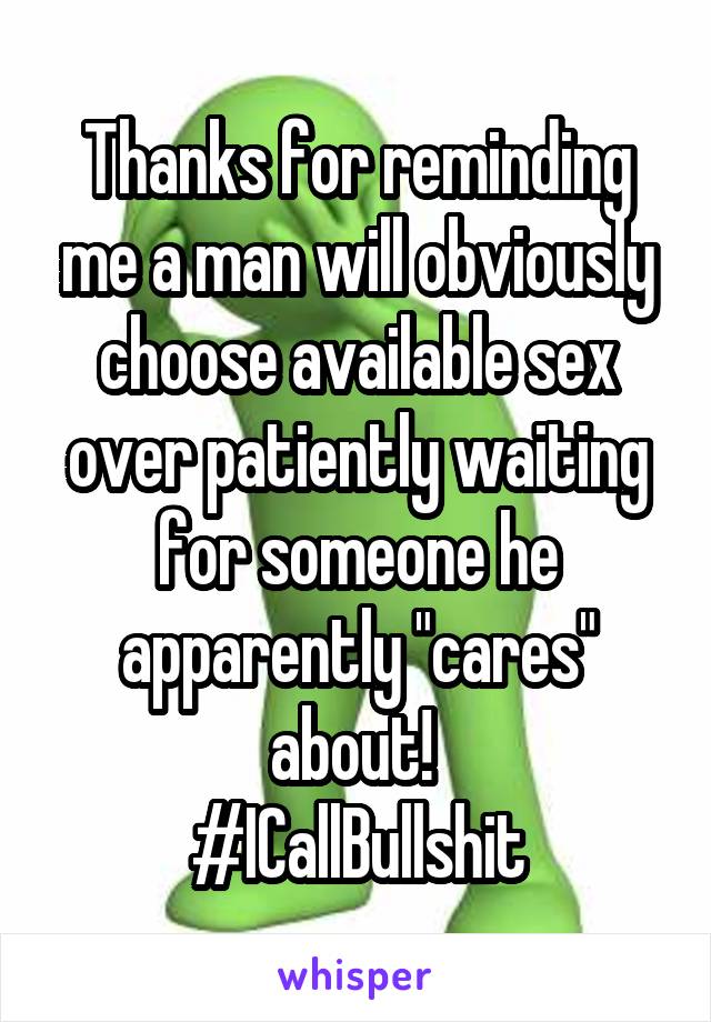 Thanks for reminding me a man will obviously choose available sex over patiently waiting for someone he apparently "cares" about! 
#ICallBullshit