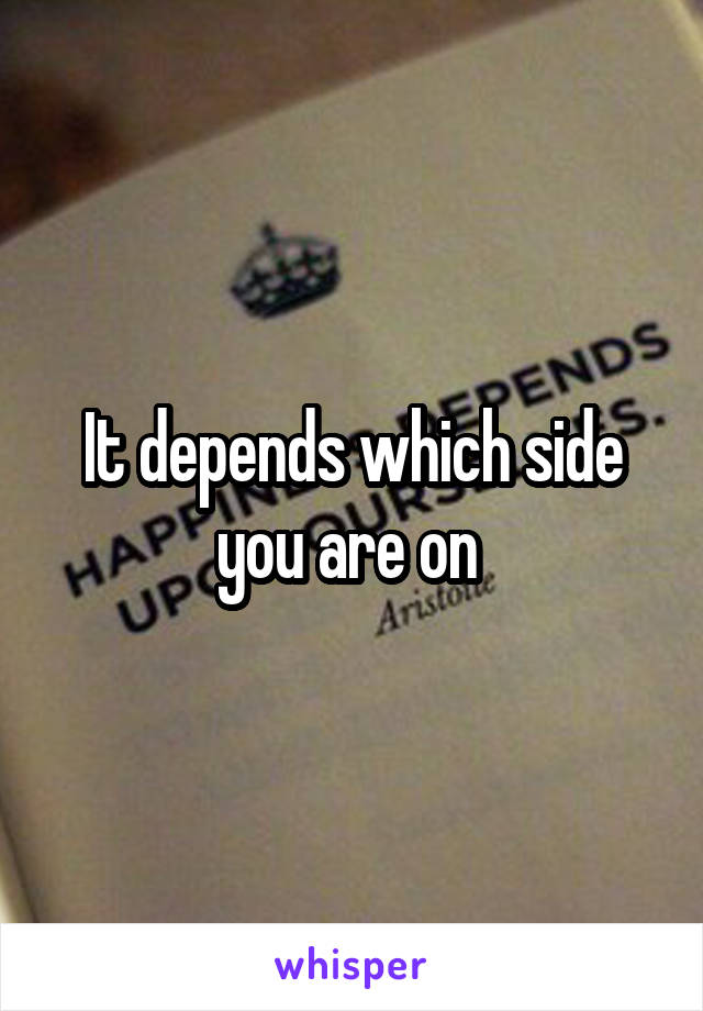 It depends which side you are on 