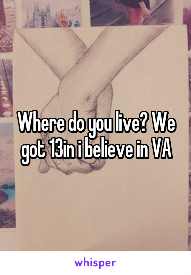 Where do you live? We got 13in i believe in VA