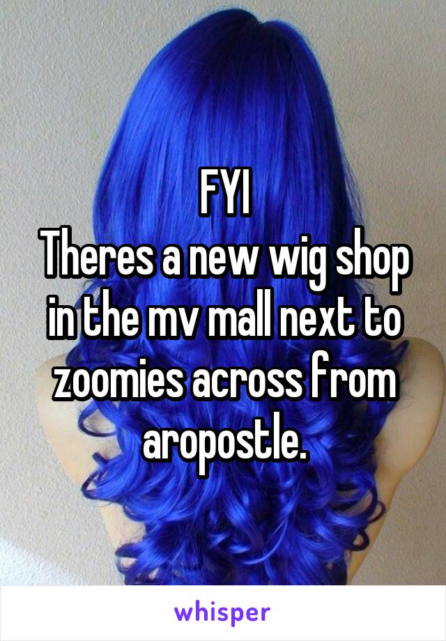 FYI
Theres a new wig shop in the mv mall next to zoomies across from aropostle.