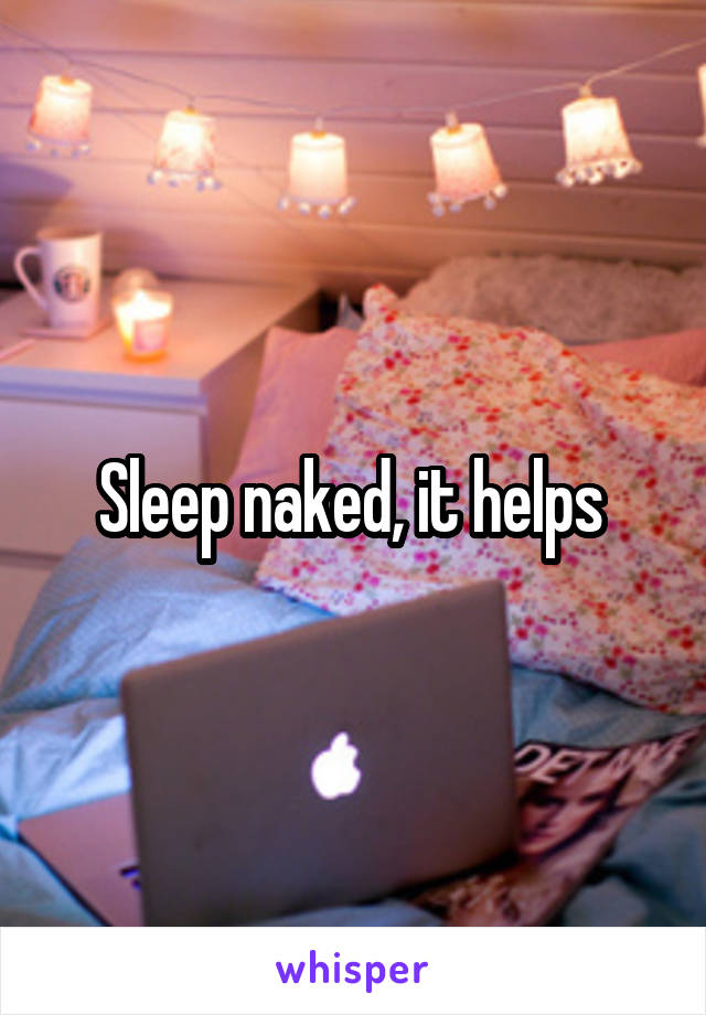Sleep naked, it helps 
