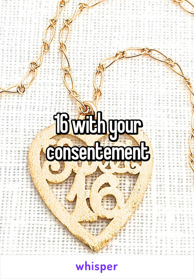 16 with your consentement