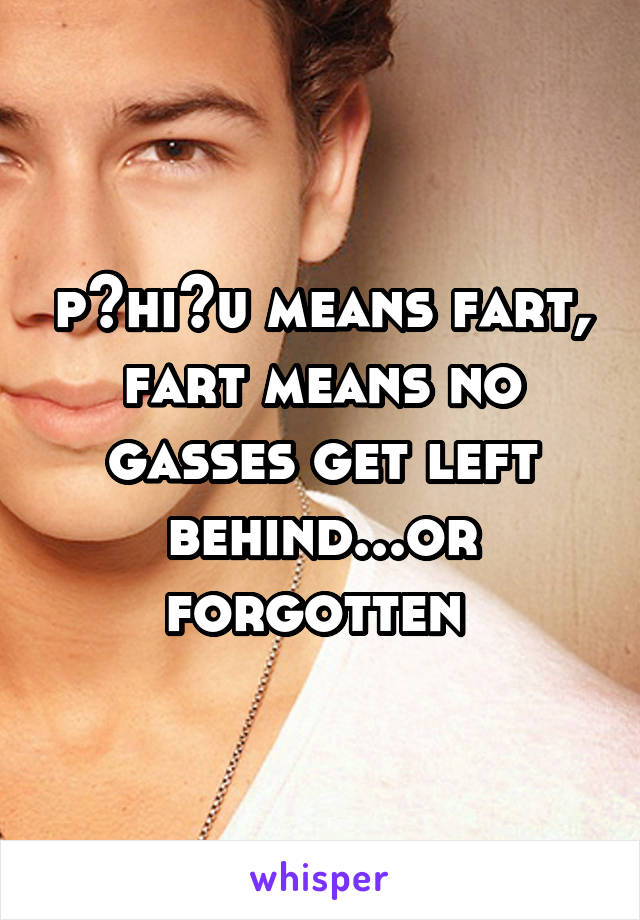 pūhiʻu means fart, fart means no gasses get left behind...or forgotten 