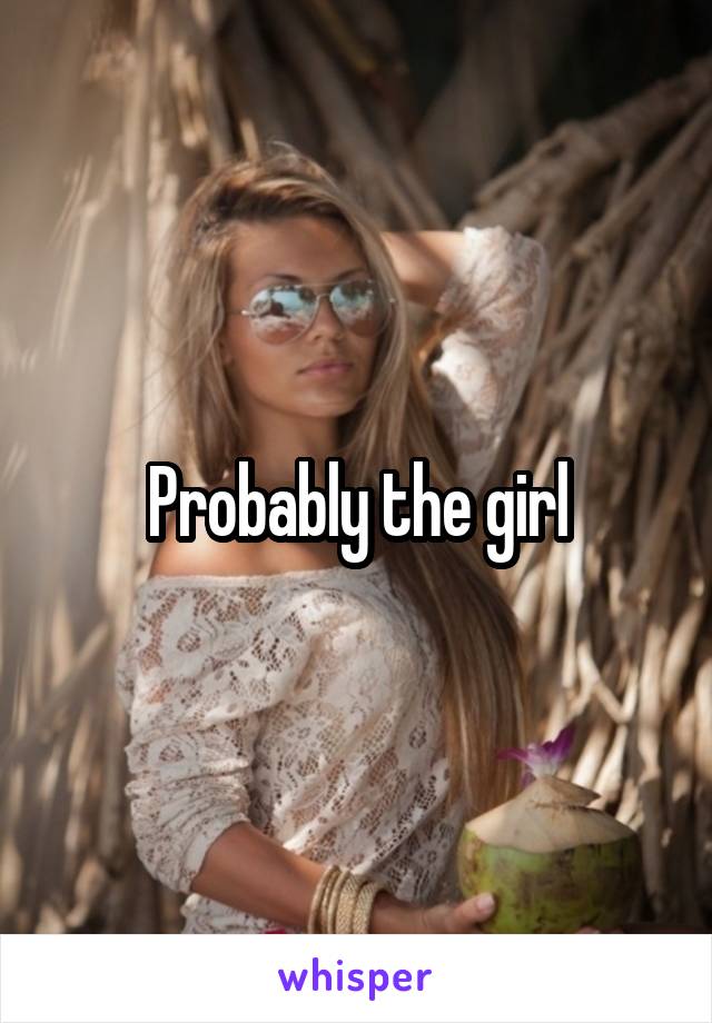 Probably the girl