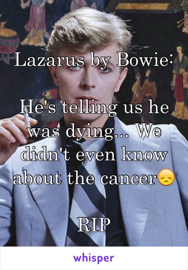 Lazarus by Bowie:

He's telling us he was dying... We didn't even know about the cancer😞

RIP
