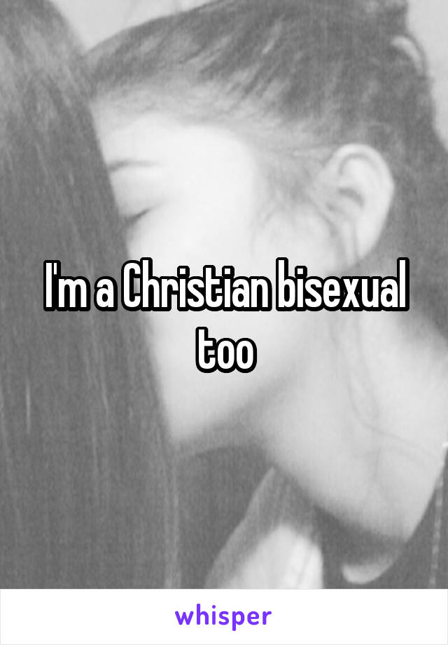 I'm a Christian bisexual too