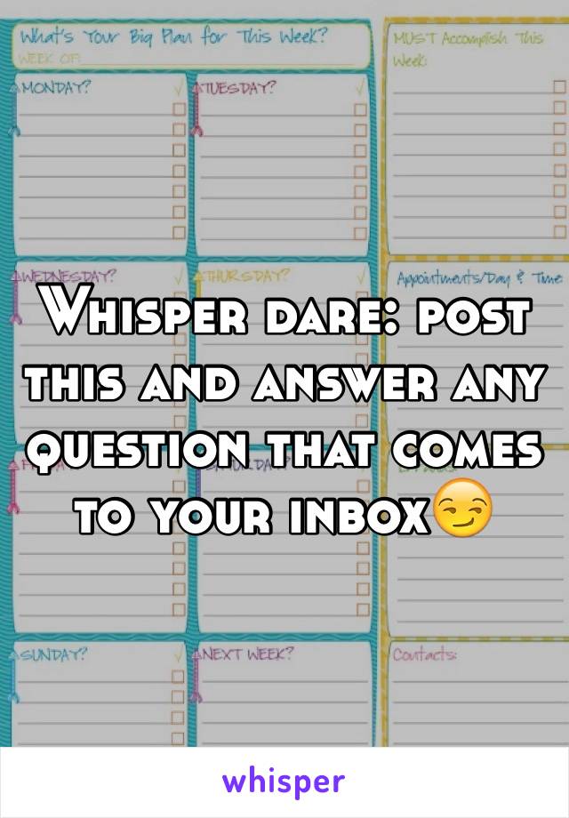 Whisper dare: post this and answer any question that comes to your inbox😏