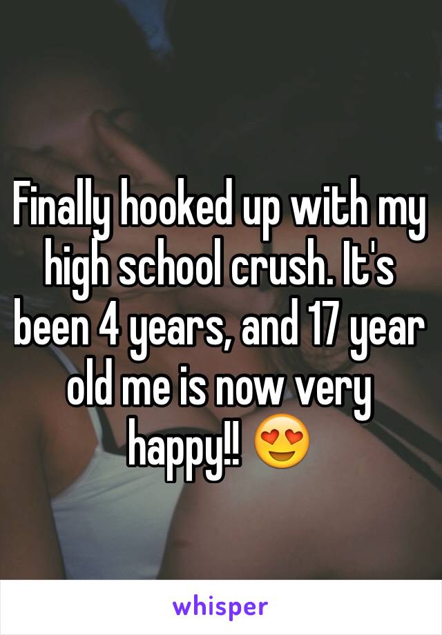 Finally hooked up with my high school crush. It's been 4 years, and 17 year old me is now very happy!! 😍