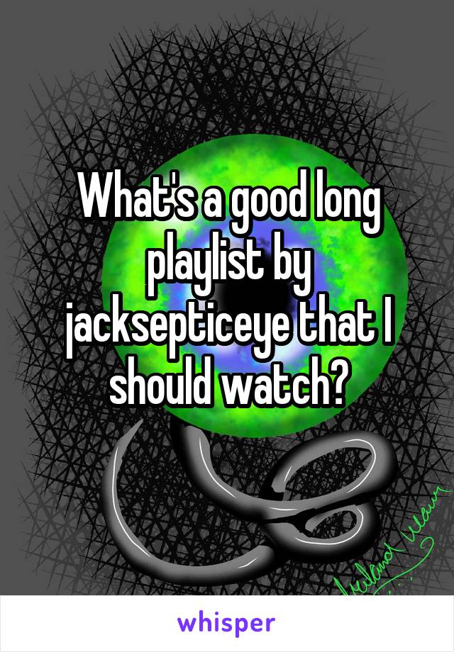 What's a good long playlist by jacksepticeye that I should watch?
