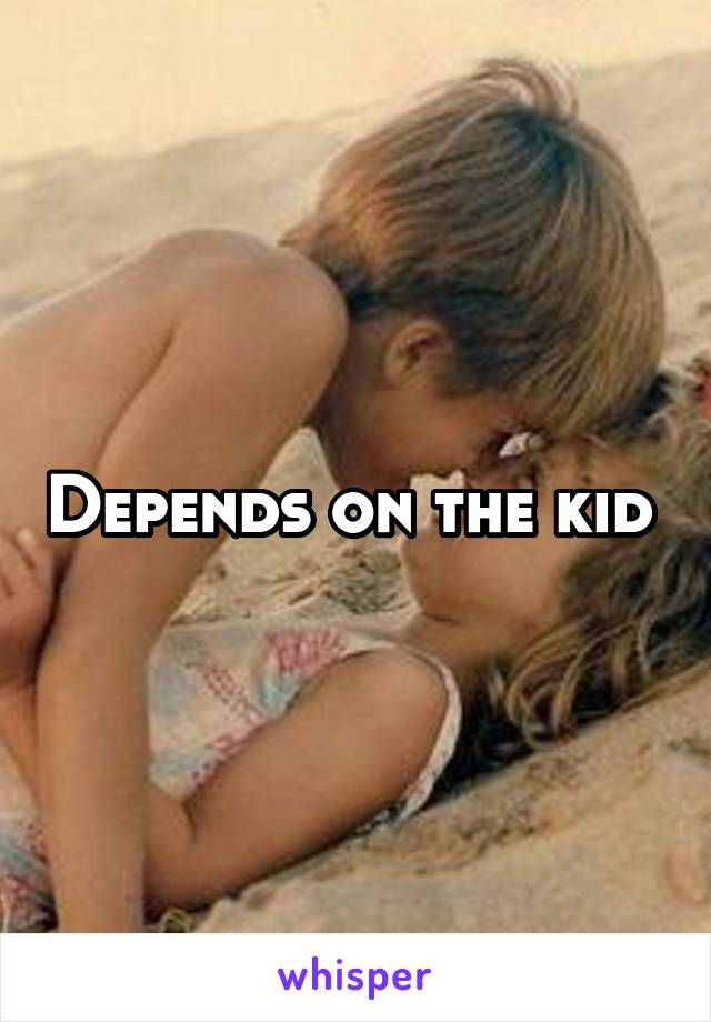 Depends on the kid 