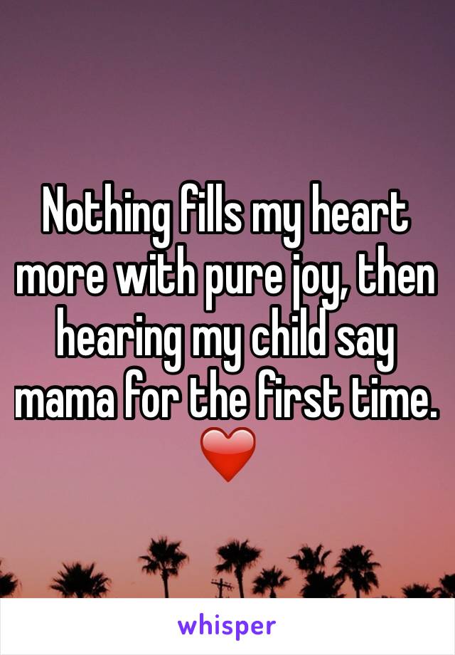 Nothing fills my heart more with pure joy, then hearing my child say mama for the first time. ❤️
