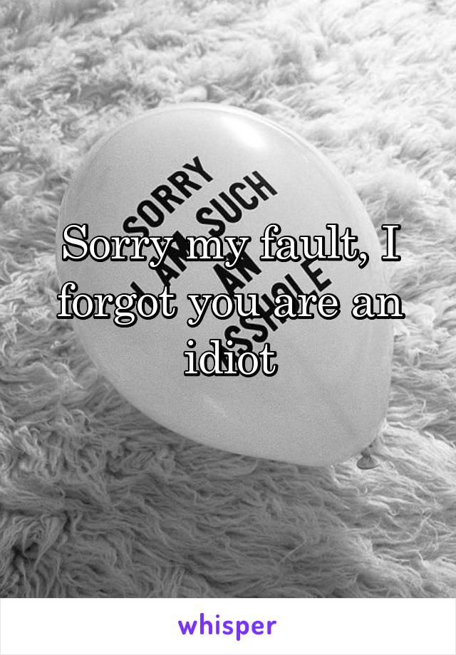 Sorry my fault, I forgot you are an idiot
