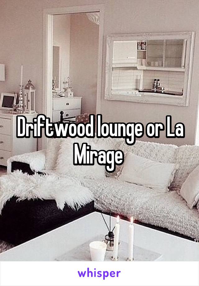 Driftwood lounge or La Mirage 