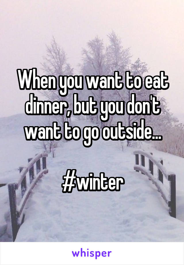 When you want to eat dinner, but you don't want to go outside...

#winter