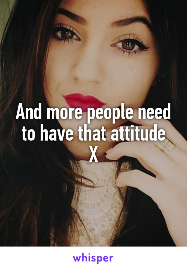 And more people need to have that attitude
X