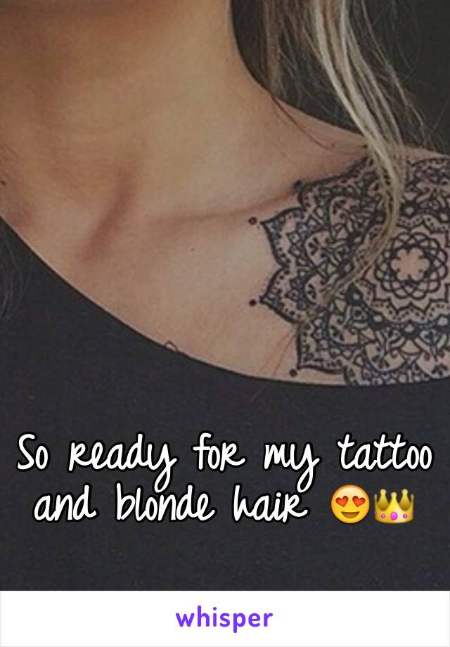 So ready for my tattoo and blonde hair 😍👑