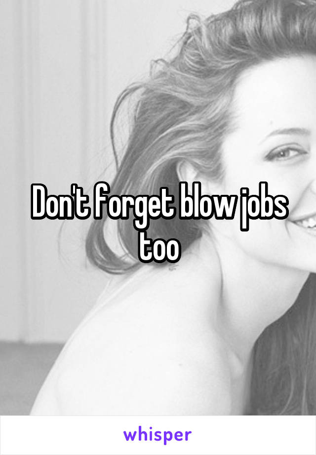 Don't forget blow jobs too