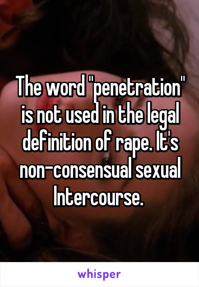 The word "penetration" is not used in the legal definition of rape. It's non-consensual sexual Intercourse. 
