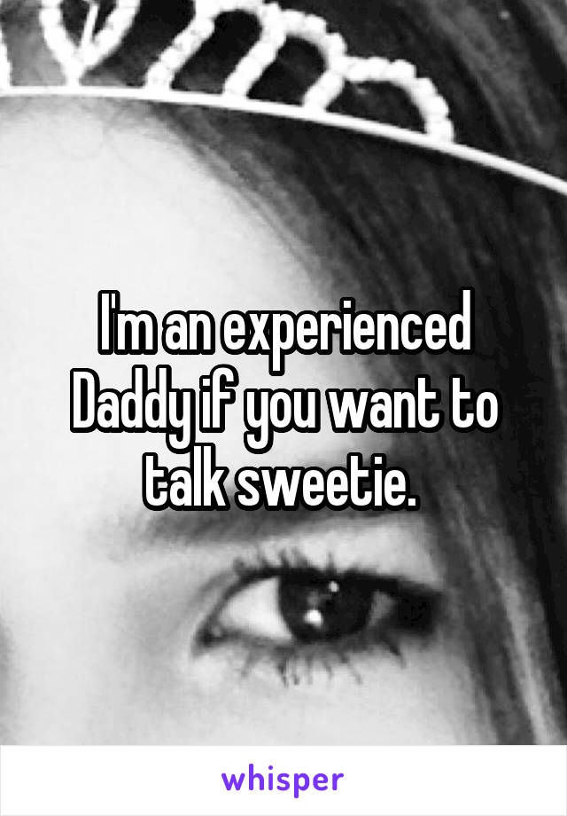 I'm an experienced Daddy if you want to talk sweetie. 