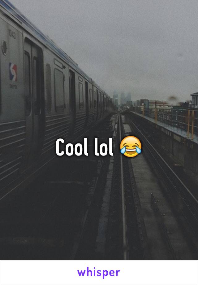 Cool lol 😂