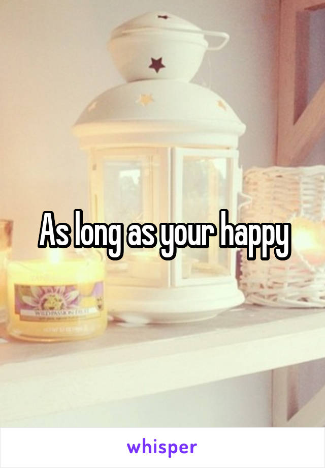 As long as your happy