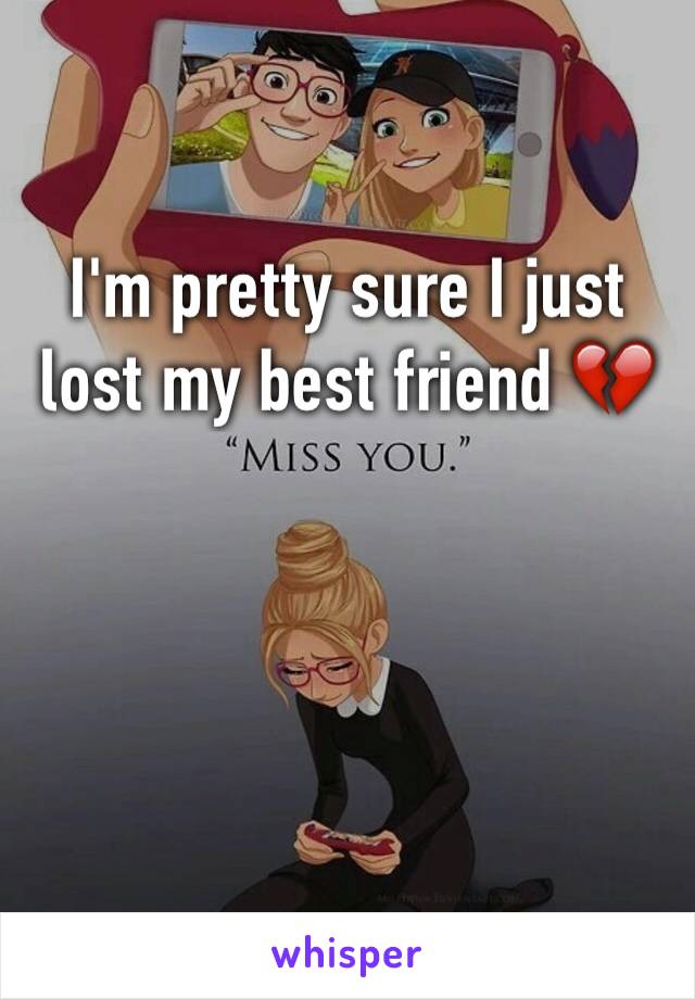 I'm pretty sure I just lost my best friend 💔