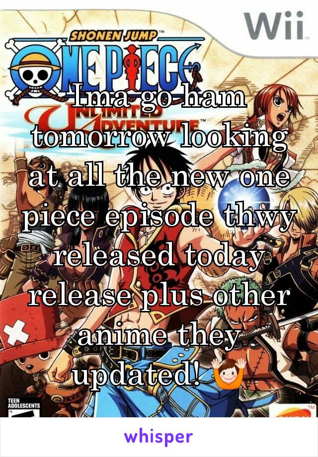 Ima go ham tomorrow looking at all the new one piece episode thwy released today release plus other anime they updated! 🙌
