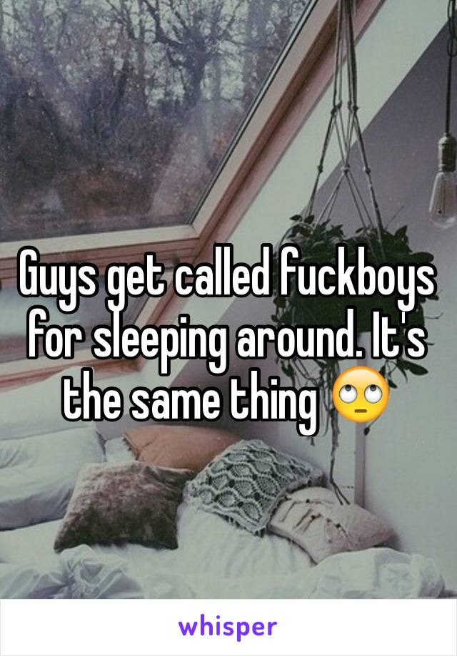 Guys get called fuckboys for sleeping around. It's the same thing 🙄