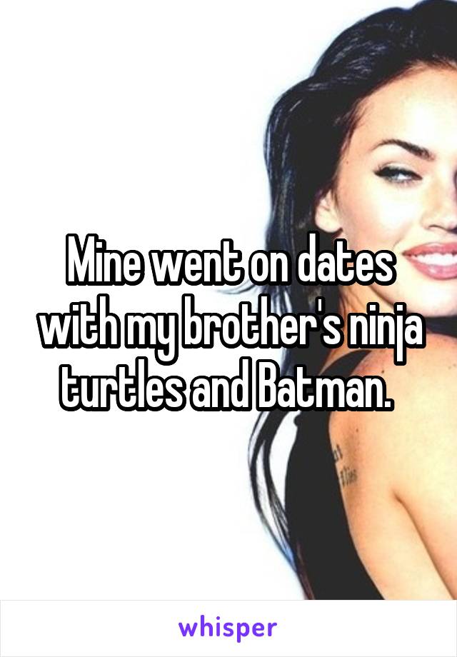 Mine went on dates with my brother's ninja turtles and Batman. 