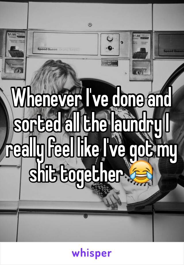Whenever I've done and sorted all the laundry I really feel like I've got my shit together 😂