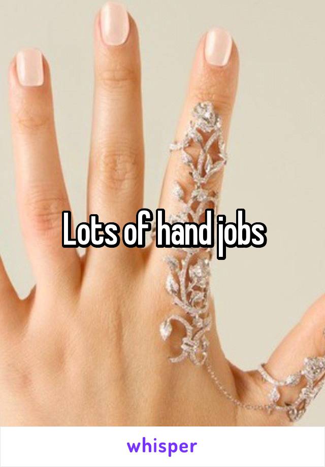 Lots of hand jobs