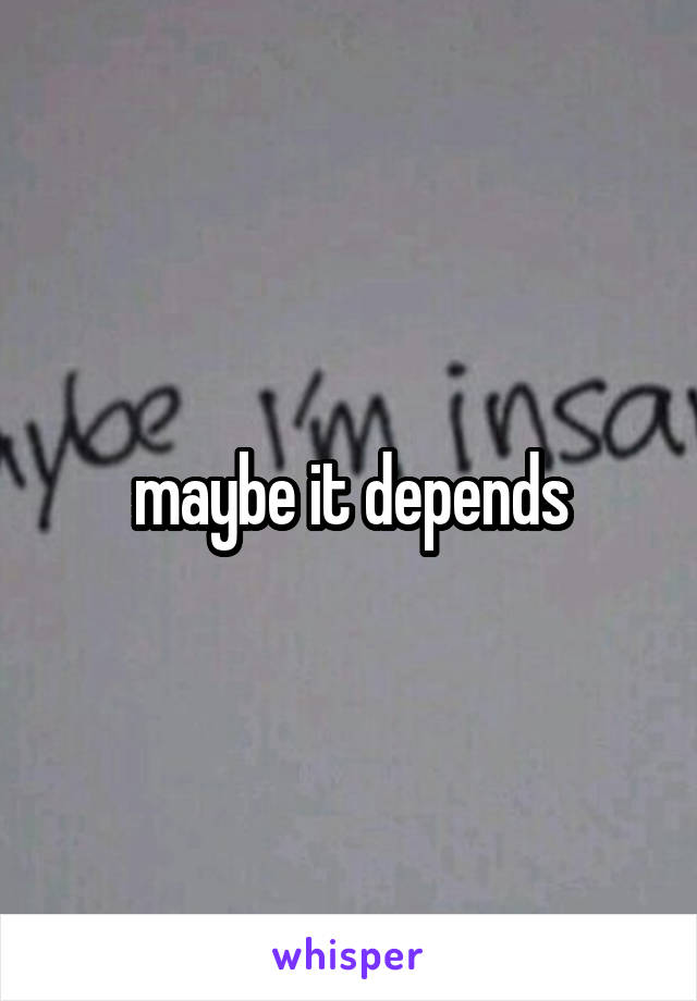 maybe it depends