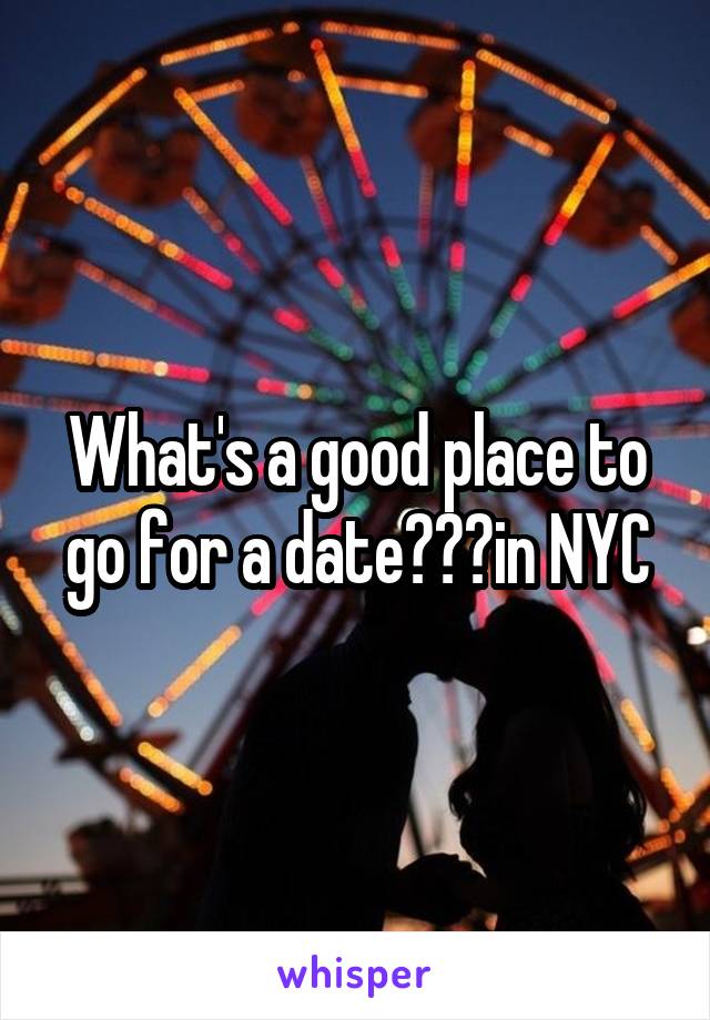 What's a good place to go for a date???in NYC