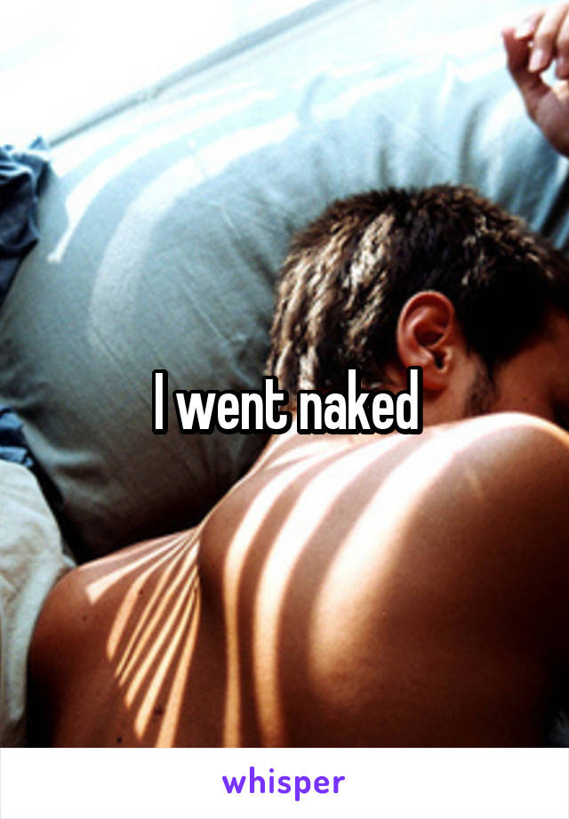 I went naked