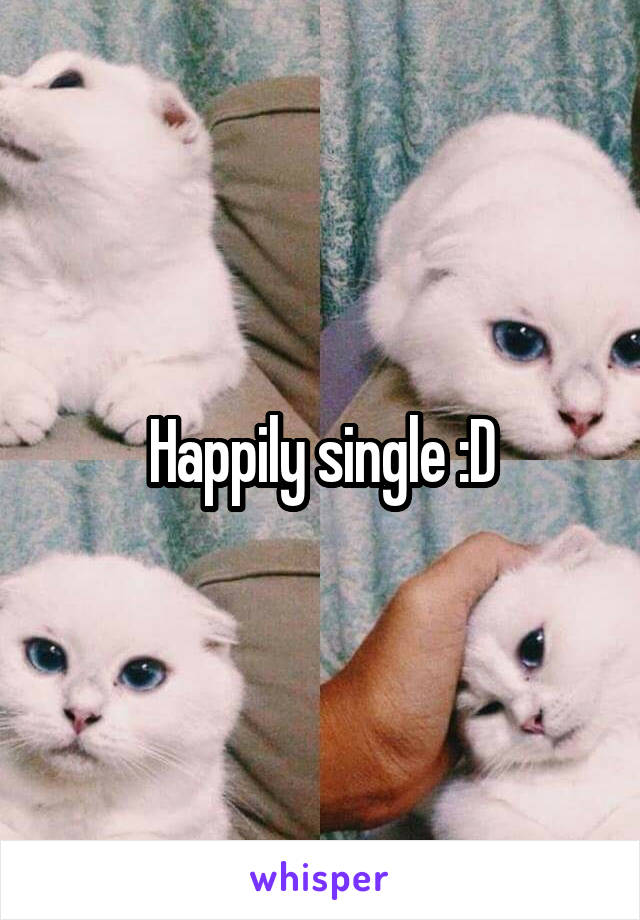 Happily single :D