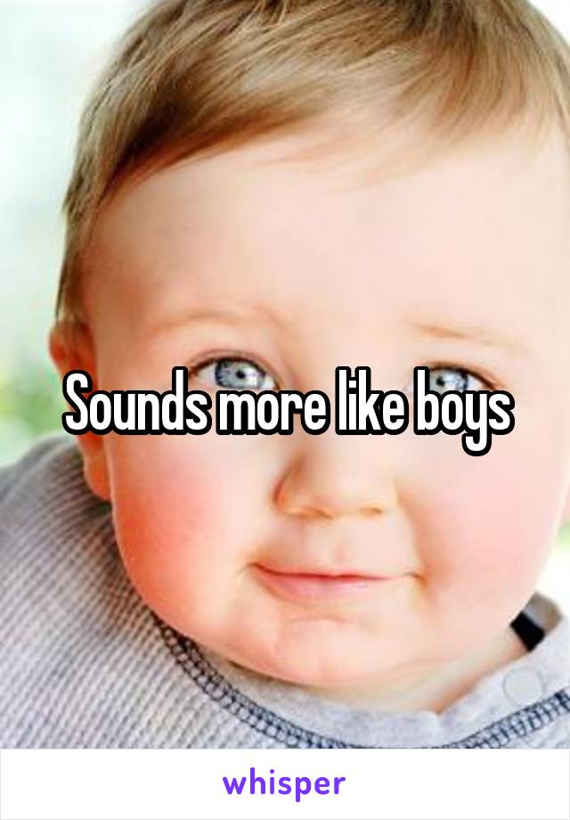 Sounds more like boys