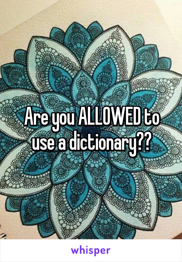 Are you ALLOWED to use a dictionary??