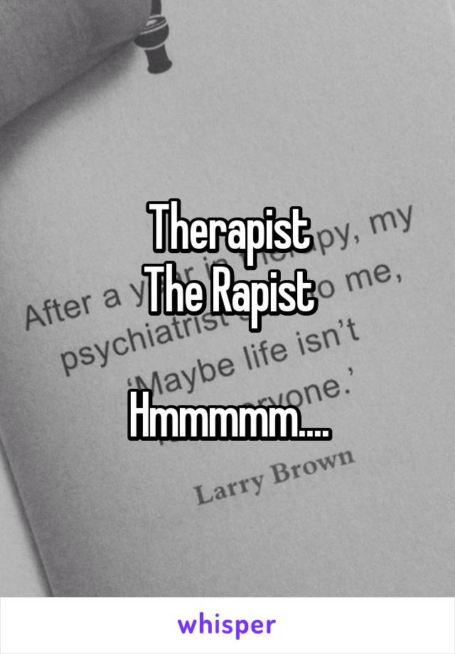 Therapist
The Rapist

Hmmmmm....