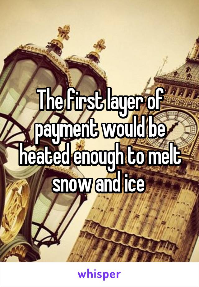 The first layer of payment would be heated enough to melt snow and ice 