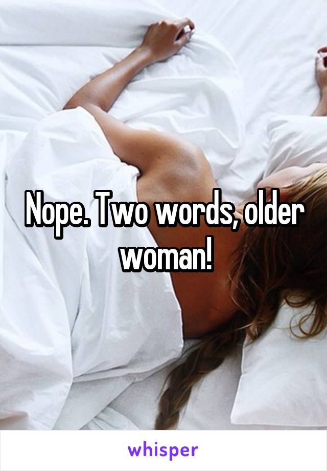 Nope. Two words, older woman!