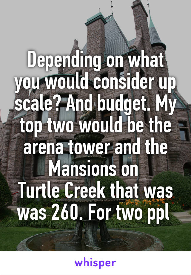 Depending on what you would consider up scale? And budget. My top two would be the arena tower and the Mansions on 
Turtle Creek that was was 260. For two ppl 