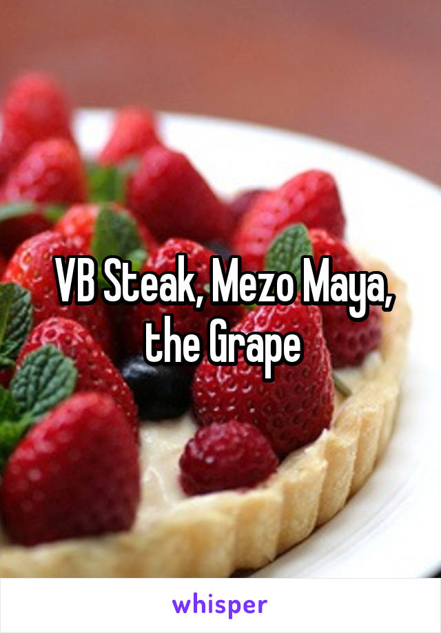 VB Steak, Mezo Maya, the Grape